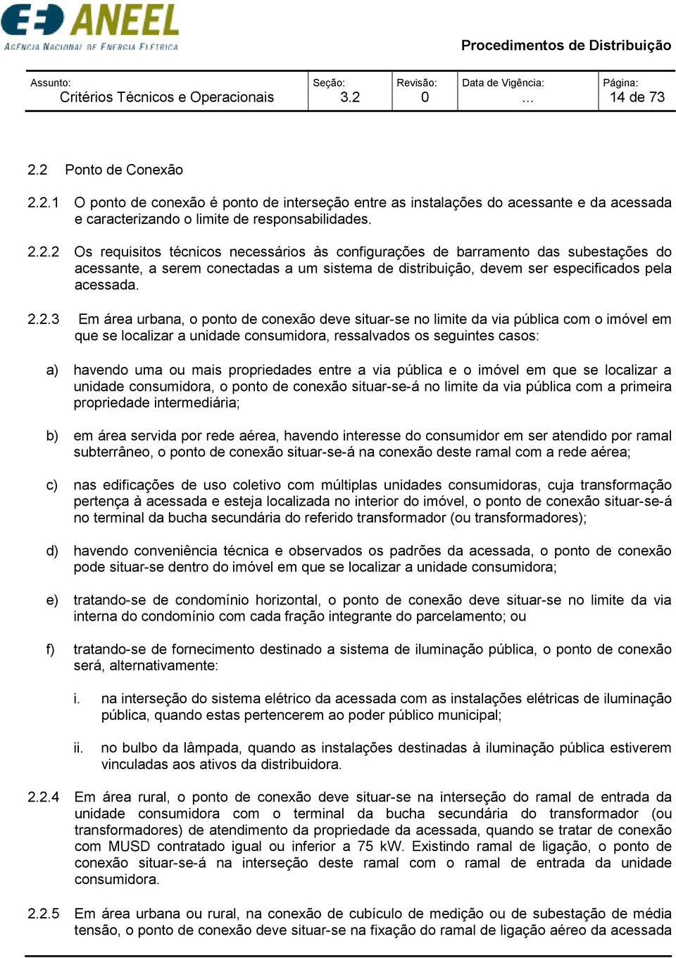 área urbana, o ponto de conexão deve situar-se no limite da via pública com o imóvel em que se localizar a unidade consumidora, ressalvados os seguintes casos: a) havendo uma ou mais propriedades