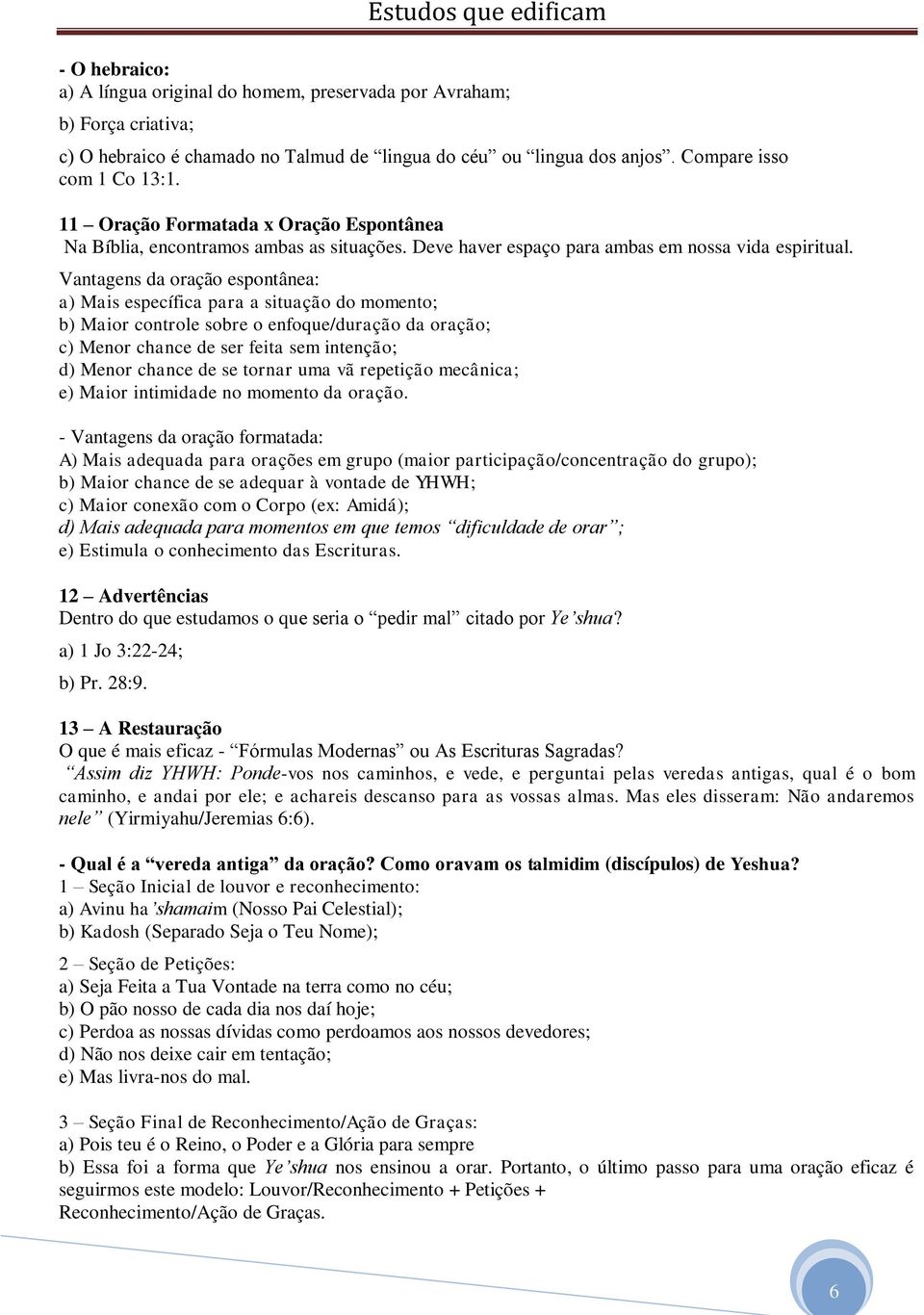 Vantagens da oração espontânea: a) Mais específica para a situação do momento; b) Maior controle sobre o enfoque/duração da oração; c) Menor chance de ser feita sem intenção; d) Menor chance de se