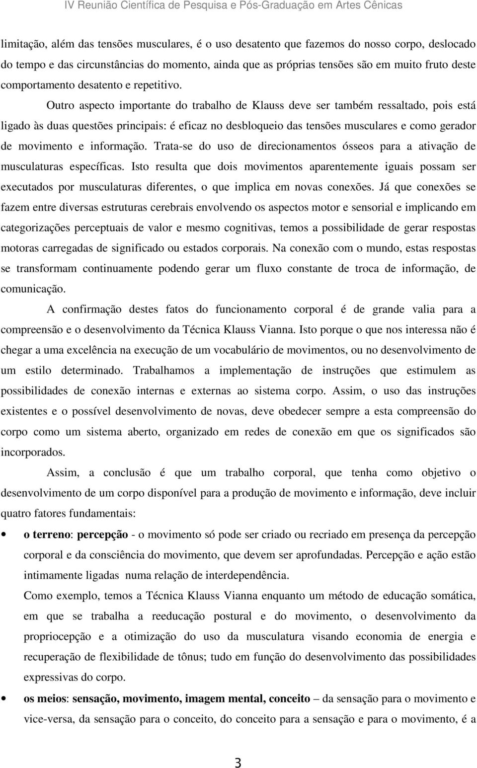 Outro aspecto importante do trabalho de Klauss deve ser também ressaltado, pois está ligado às duas questões principais: é eficaz no desbloqueio das tensões musculares e como gerador de movimento e