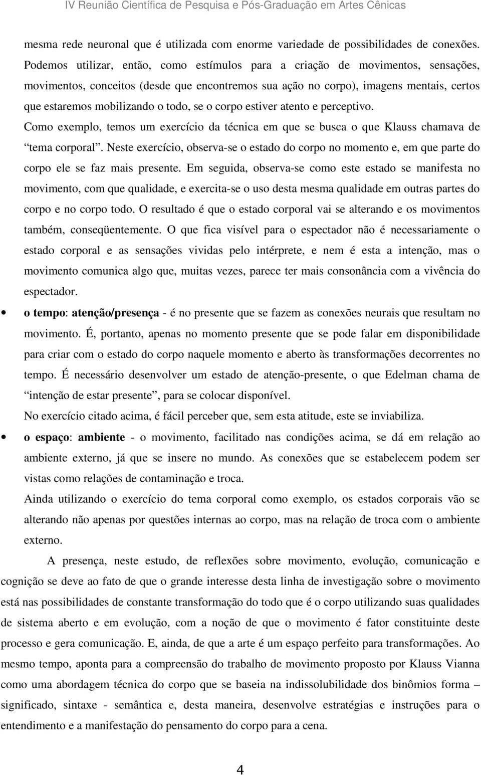 todo, se o corpo estiver atento e perceptivo. Como exemplo, temos um exercício da técnica em que se busca o que Klauss chamava de tema corporal.