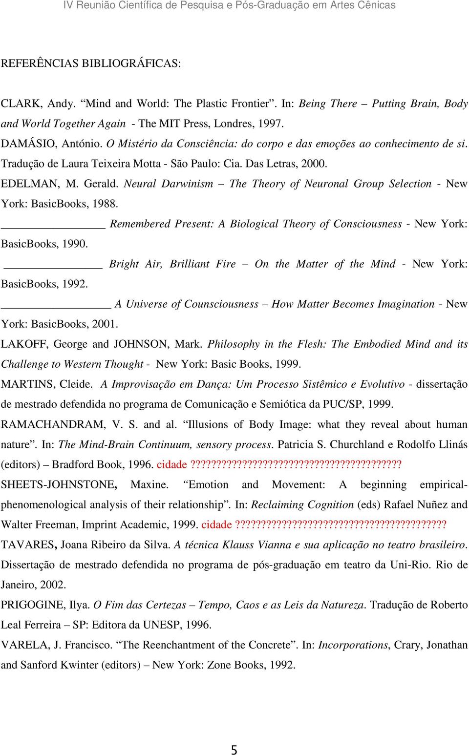 Neural Darwinism The Theory of Neuronal Group Selection - New York: BasicBooks, 1988. Remembered Present: A Biological Theory of Consciousness - New York: BasicBooks, 1990.