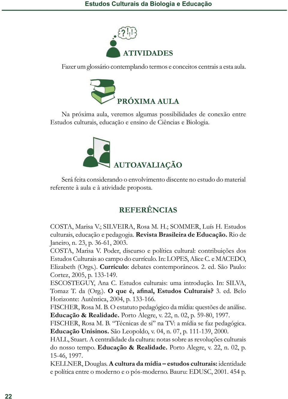 AUTOAVALIAÇÃO Será feita considerando o envolvimento discente no estudo do material referente à aula e à atividade proposta. REFERÊNCIAS COSTA, Marisa V.; SILVEIRA, Rosa M. H.; SOMMER, Luís H.