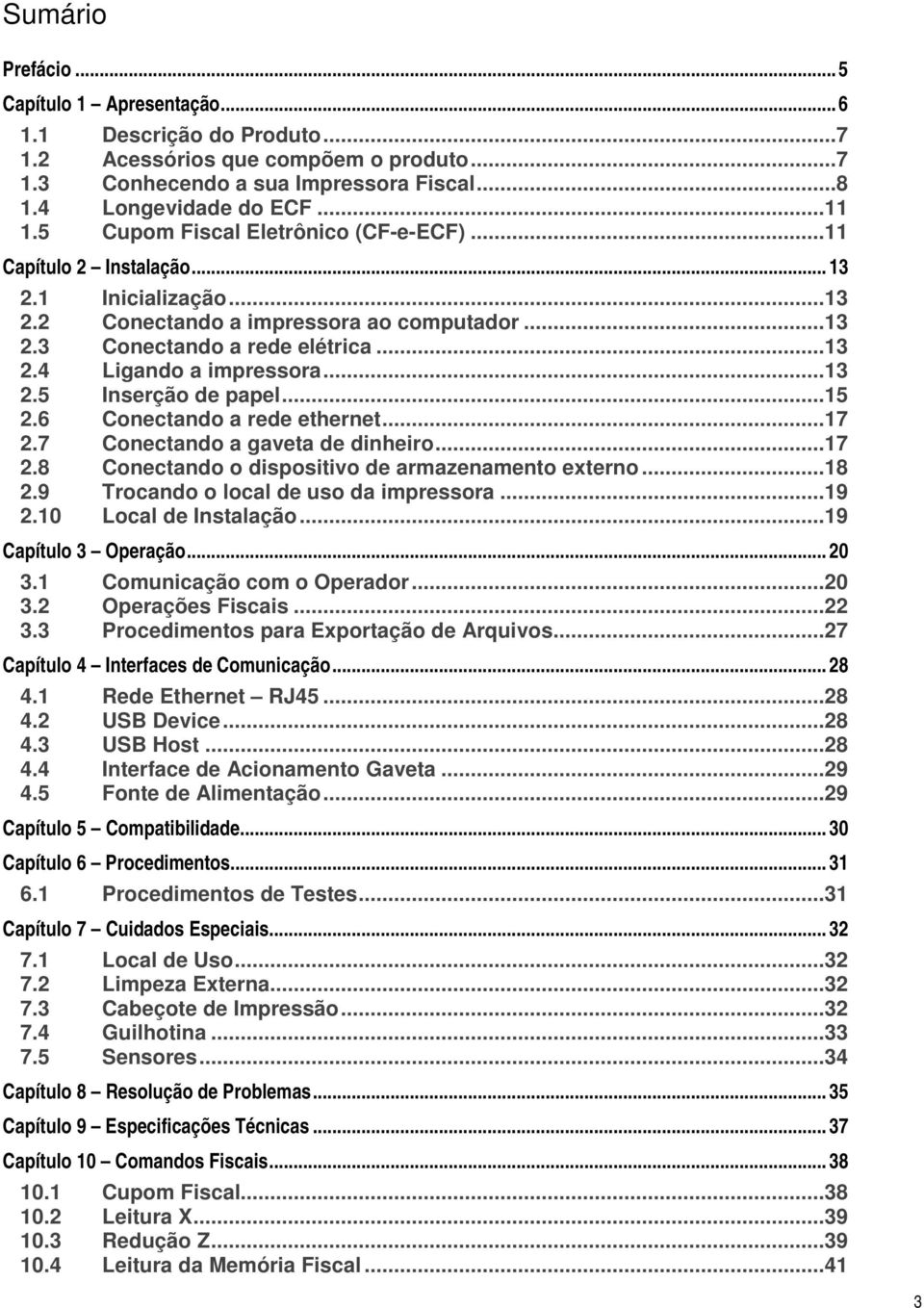 .. 13 2.5 Inserção de papel... 15 2.6 Conectando a rede ethernet... 17 2.7 Conectando a gaveta de dinheiro... 17 2.8 Conectando o dispositivo de armazenamento externo... 18 2.