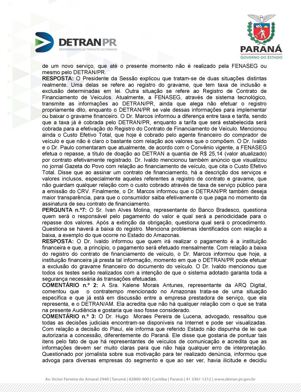 Atualmente, a FENASEG, através de sistema tecnológico, transmite as informações ao DETRAN/PR, ainda que alega não efetuar o registro propriamente dito, enquanto o DETRAN/PR se vale dessas informações