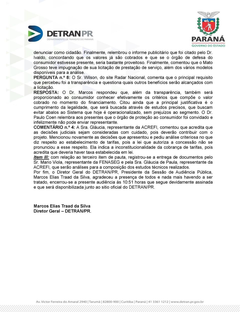 Finalmente, comentou que o Mato Grosso teve impugnação de sua licitação de prestação de serviço, além dos vários modelos disponíveis para a análise. PERGUNTA n.º 8: O Sr.