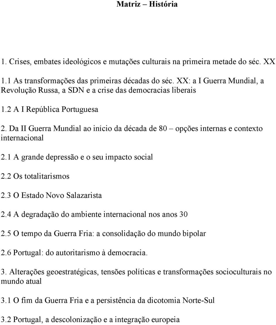 Da II Guerra Mundial ao início da década de 80 opções internas e contexto internacional 2.1 A grande depressão e o seu impacto social 2.2 Os totalitarismos 2.3 O Estado Novo Salazarista 2.