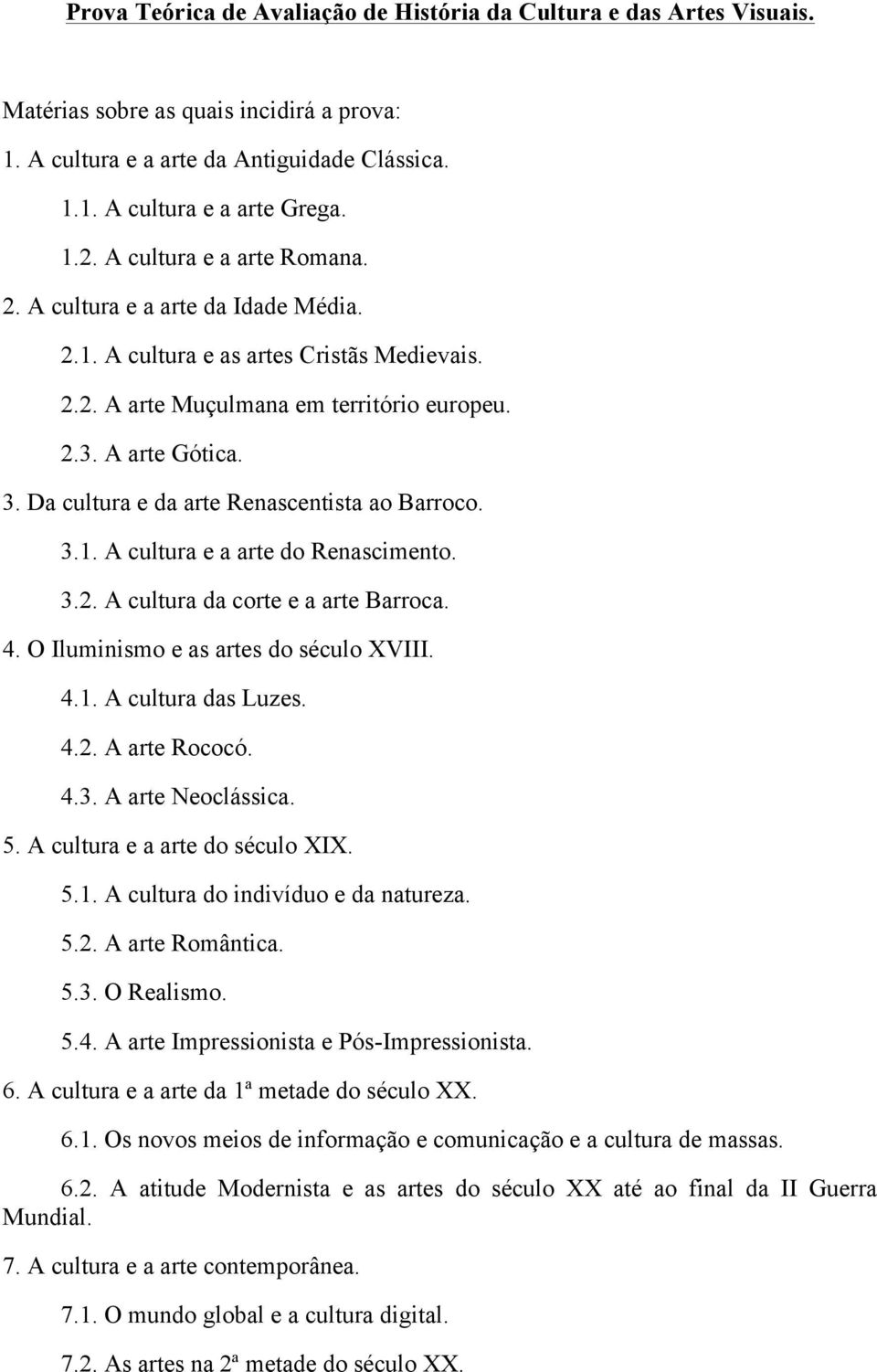 Da cultura e da arte Renascentista ao Barroco. 3.1. A cultura e a arte do Renascimento. 3.2. A cultura da corte e a arte Barroca. 4. O Iluminismo e as artes do século XVIII. 4.1. A cultura das Luzes.