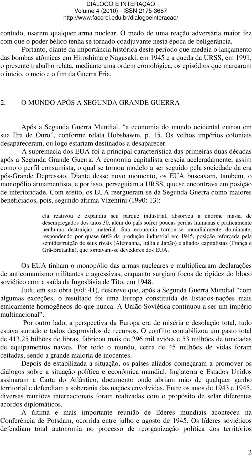 uma ordem cronológica, os episódios que marcaram o início, o meio e o fim da Guerra Fria. 2.