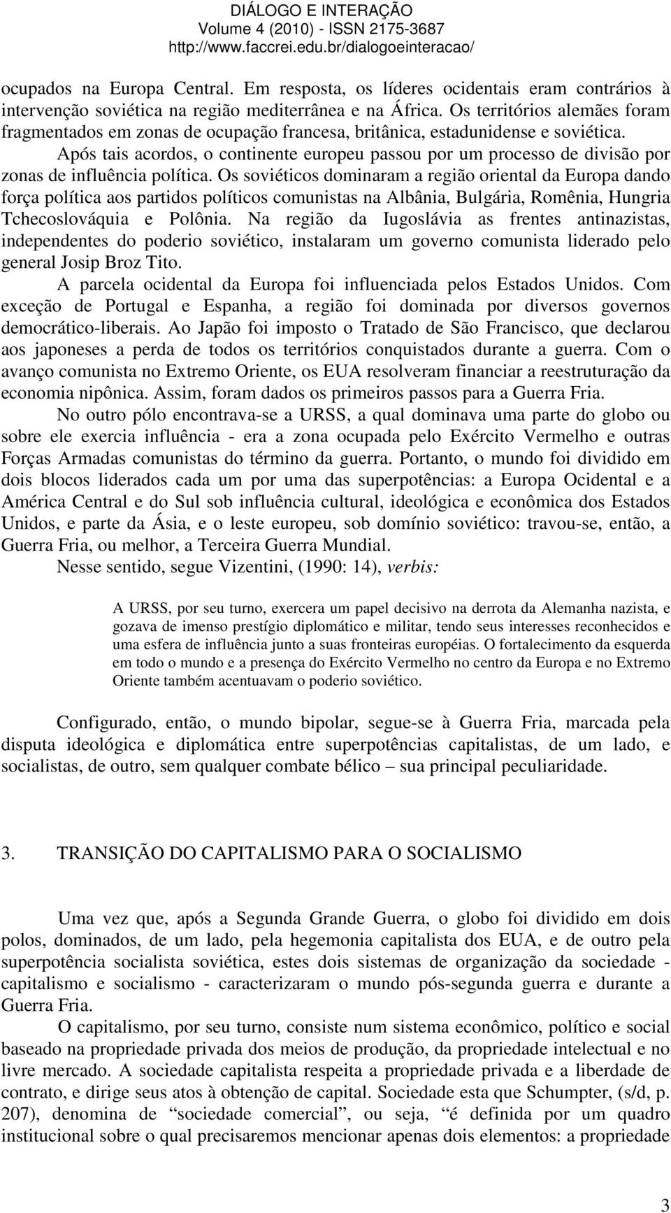 Após tais acordos, o continente europeu passou por um processo de divisão por zonas de influência política.