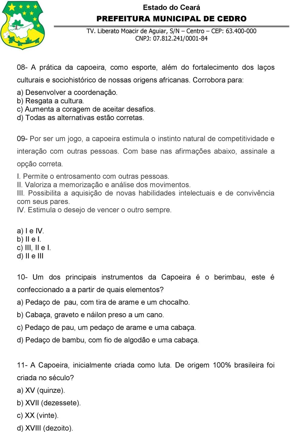 Com base nas afirmações abaixo, assinale a opção correta. I. Permite o entrosamento com outras pessoas. II. Valoriza a memorização e análise dos movimentos. III.