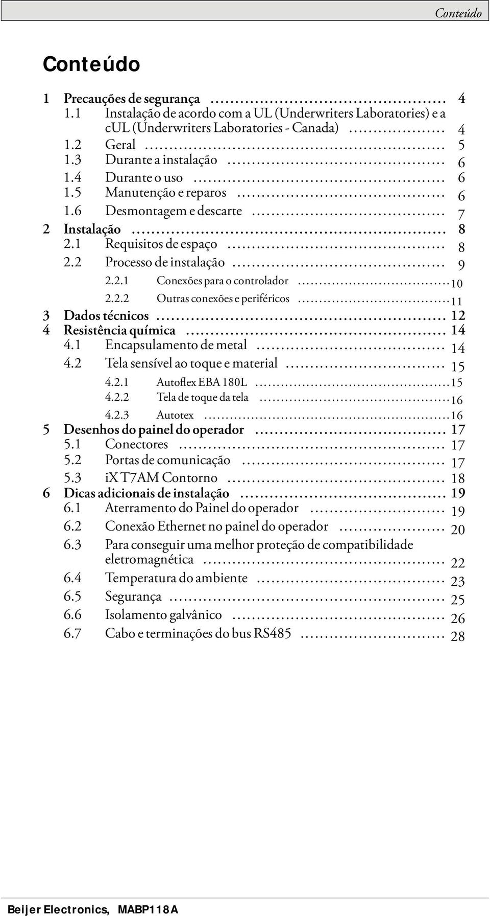 .. 10 2.2.2 Outrasconexõeseperiféricos... 11 3 Dadostécnicos... 12 4 Resistênciaquímica... 14 4.1 Encapsulamento de metal... 14 4.2 Tela sensível ao toque e material... 15 4.2.1 AutoflexEBA180L...15 4.2.2 Teladetoquedatela.