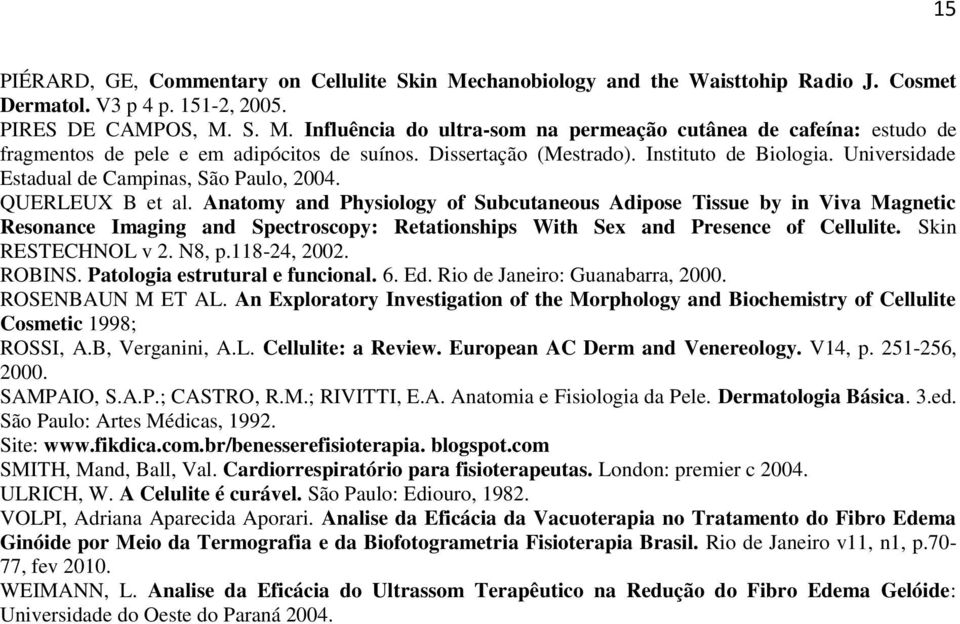 Anatomy and Physiology of Subcutaneous Adipose Tissue by in Viva Magnetic Resonance Imaging and Spectroscopy: Retationships With Sex and Presence of Cellulite. Skin RESTECHNOL v 2. N8, p.118-24, 2002.