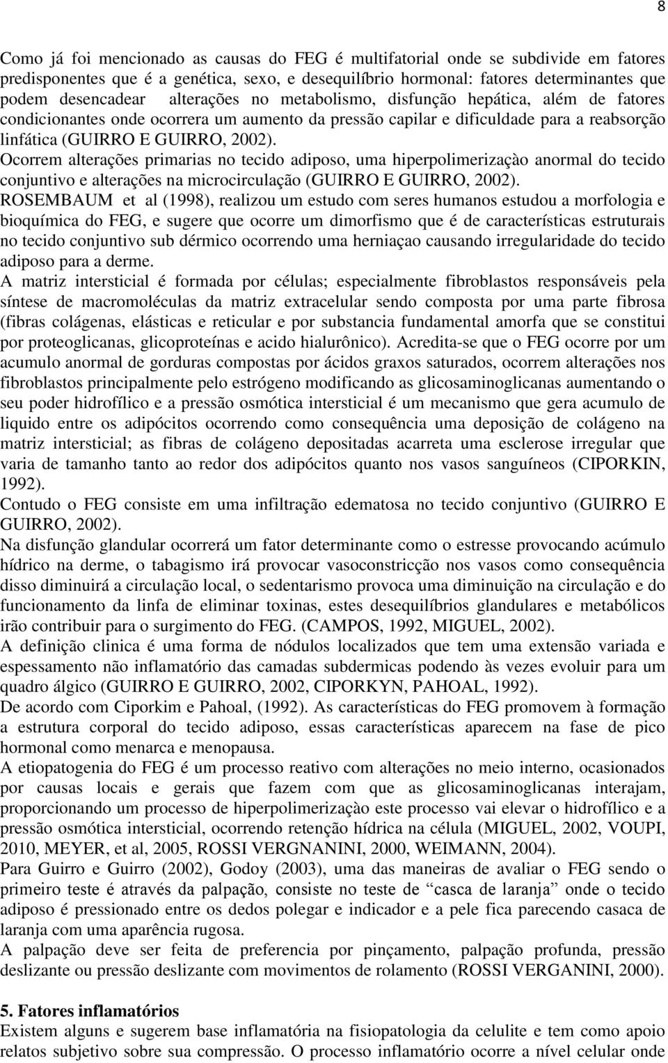 Ocorrem alterações primarias no tecido adiposo, uma hiperpolimerizaçào anormal do tecido conjuntivo e alterações na microcirculação (GUIRRO E GUIRRO, 2002).