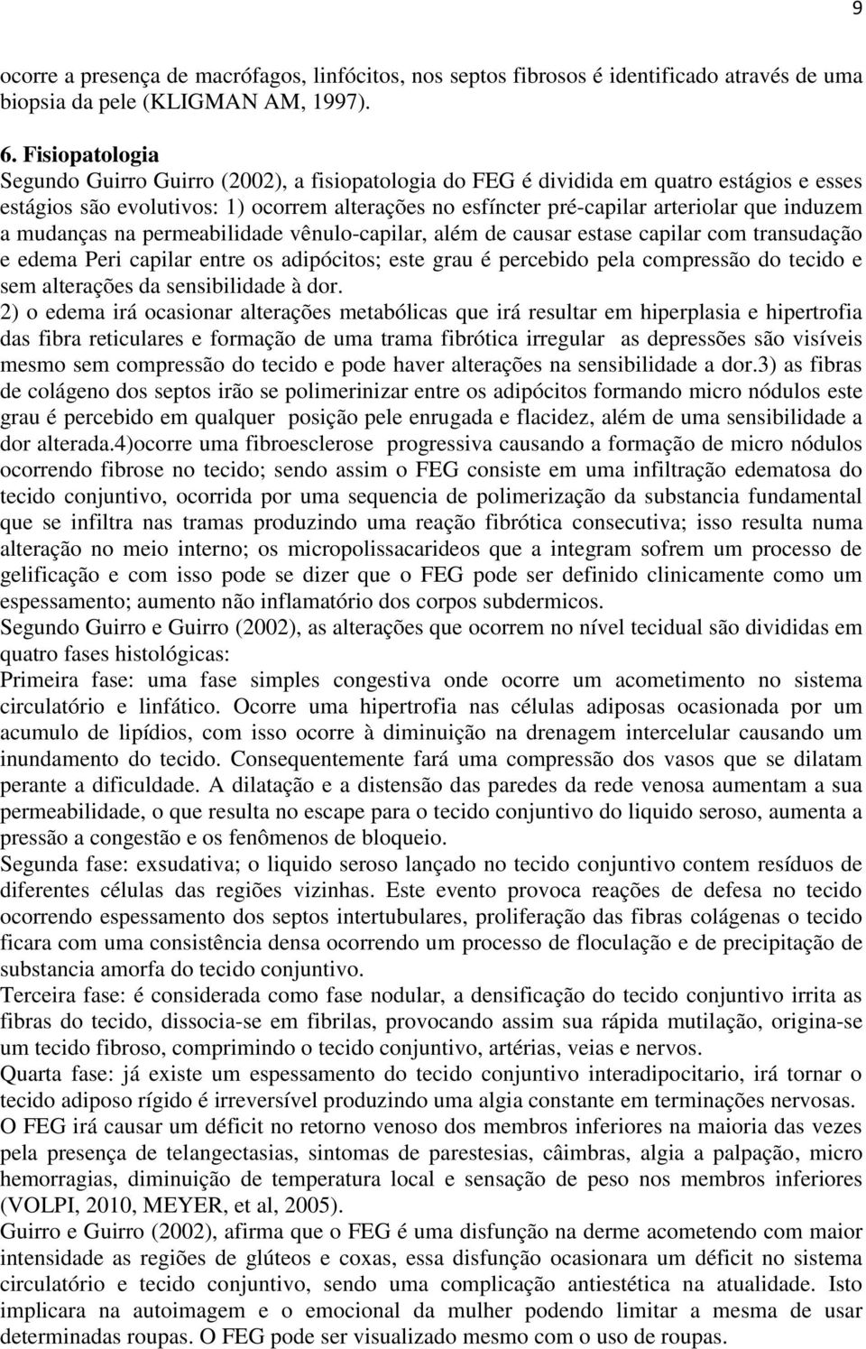 induzem a mudanças na permeabilidade vênulo-capilar, além de causar estase capilar com transudação e edema Peri capilar entre os adipócitos; este grau é percebido pela compressão do tecido e sem