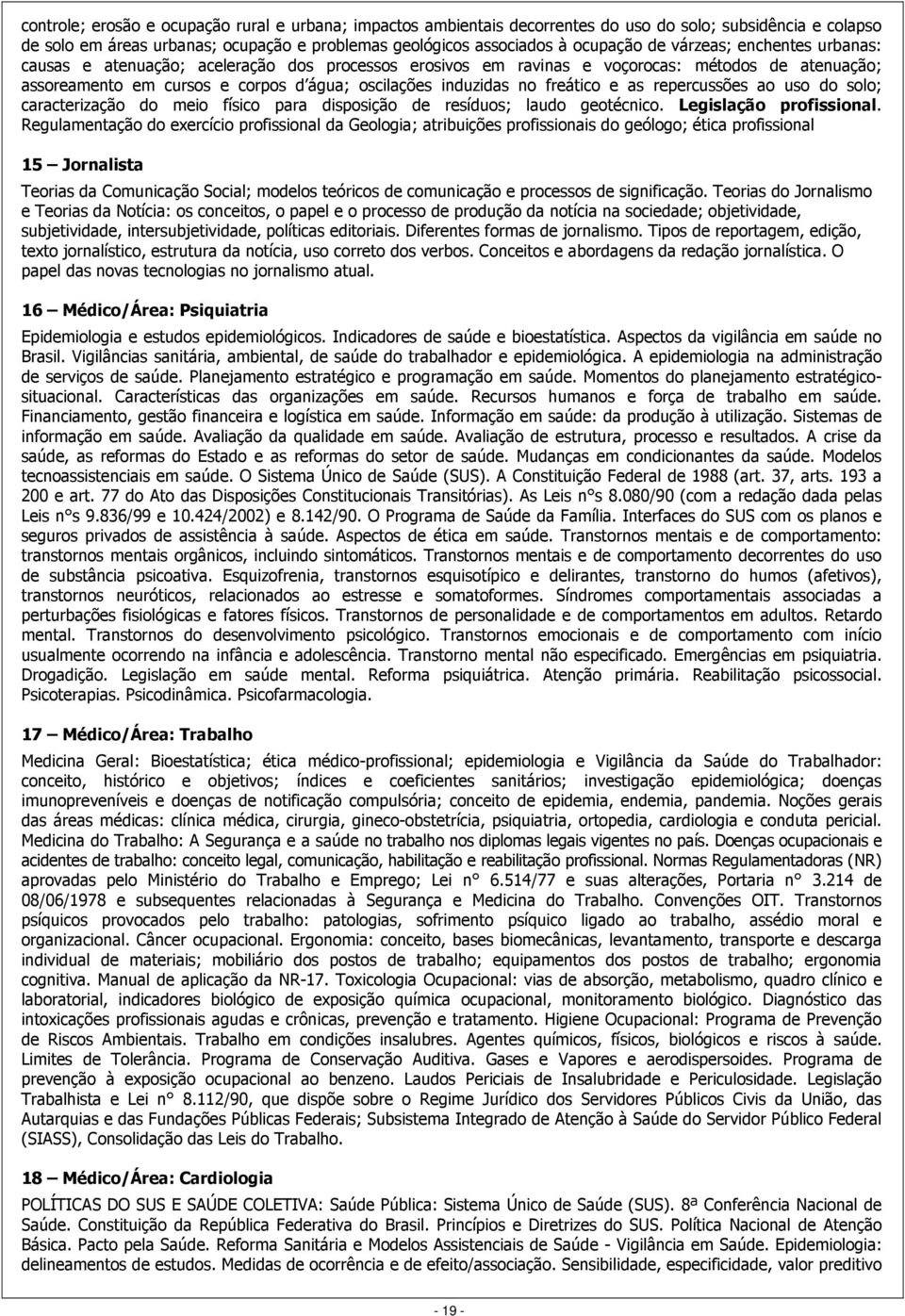 freático e as repercussões ao uso do solo; caracterização do meio físico para disposição de resíduos; laudo geotécnico. Legislação profissional.