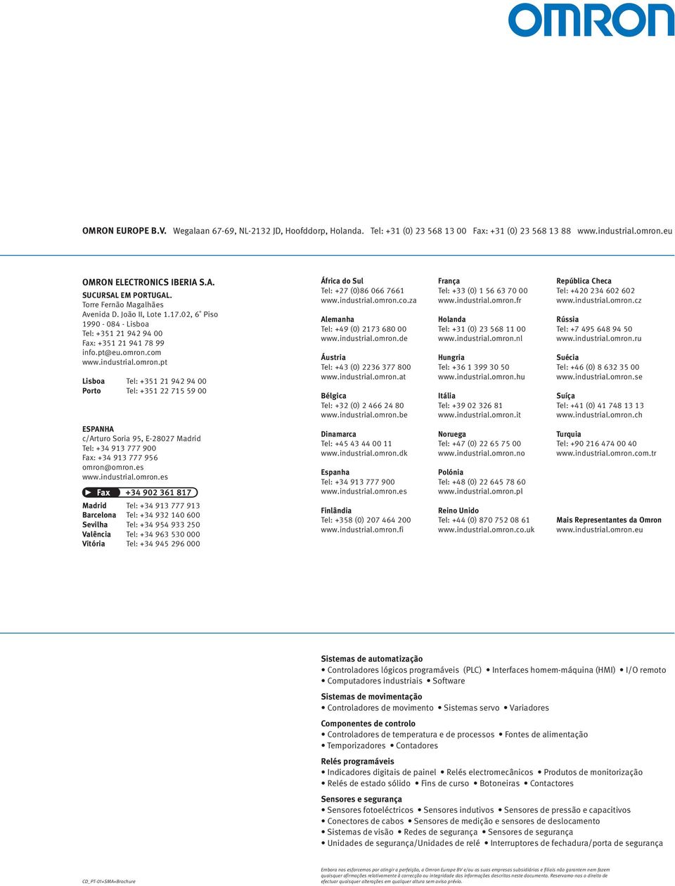 com www.industrial.omron.pt Lisboa Tel: +351 21 942 94 00 Porto Tel: +351 22 715 59 00 África do Sul Tel: +27 (0)86 066 7661 www.industrial.omron.co.za Alemanha Tel: +49 (0) 2173 680 00 www.