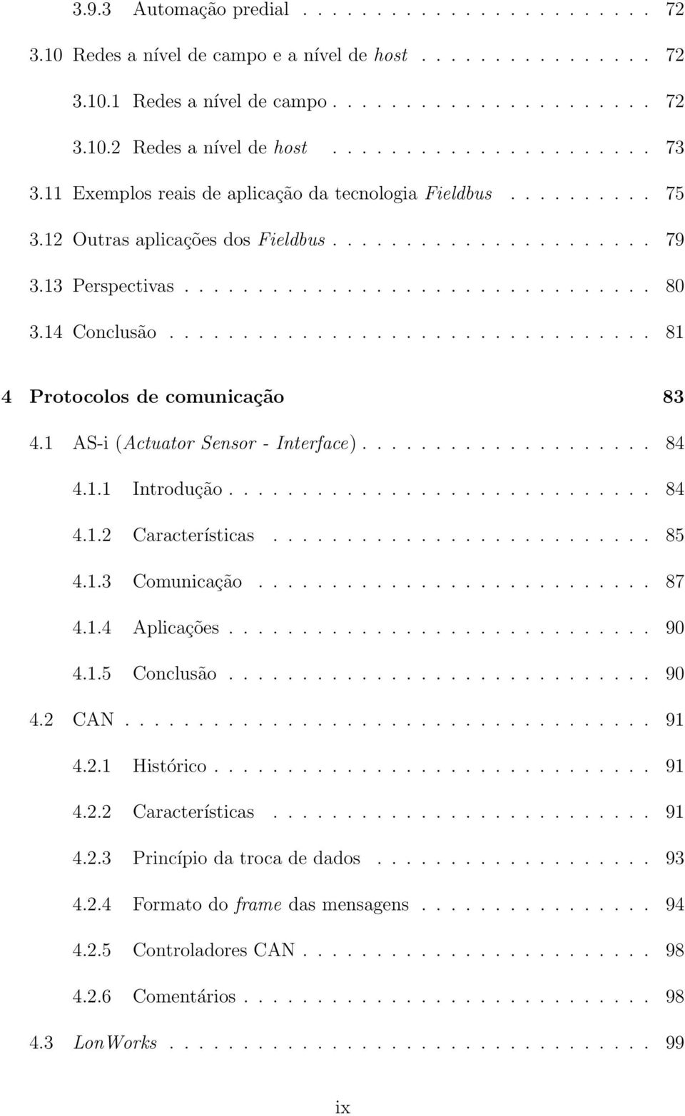 14 Conclusão................................. 81 4 Protocolos de comunicação 83 4.1 AS-i (Actuator Sensor - Interface).................... 84 4.1.1 Introdução............................. 84 4.1.2 Características.