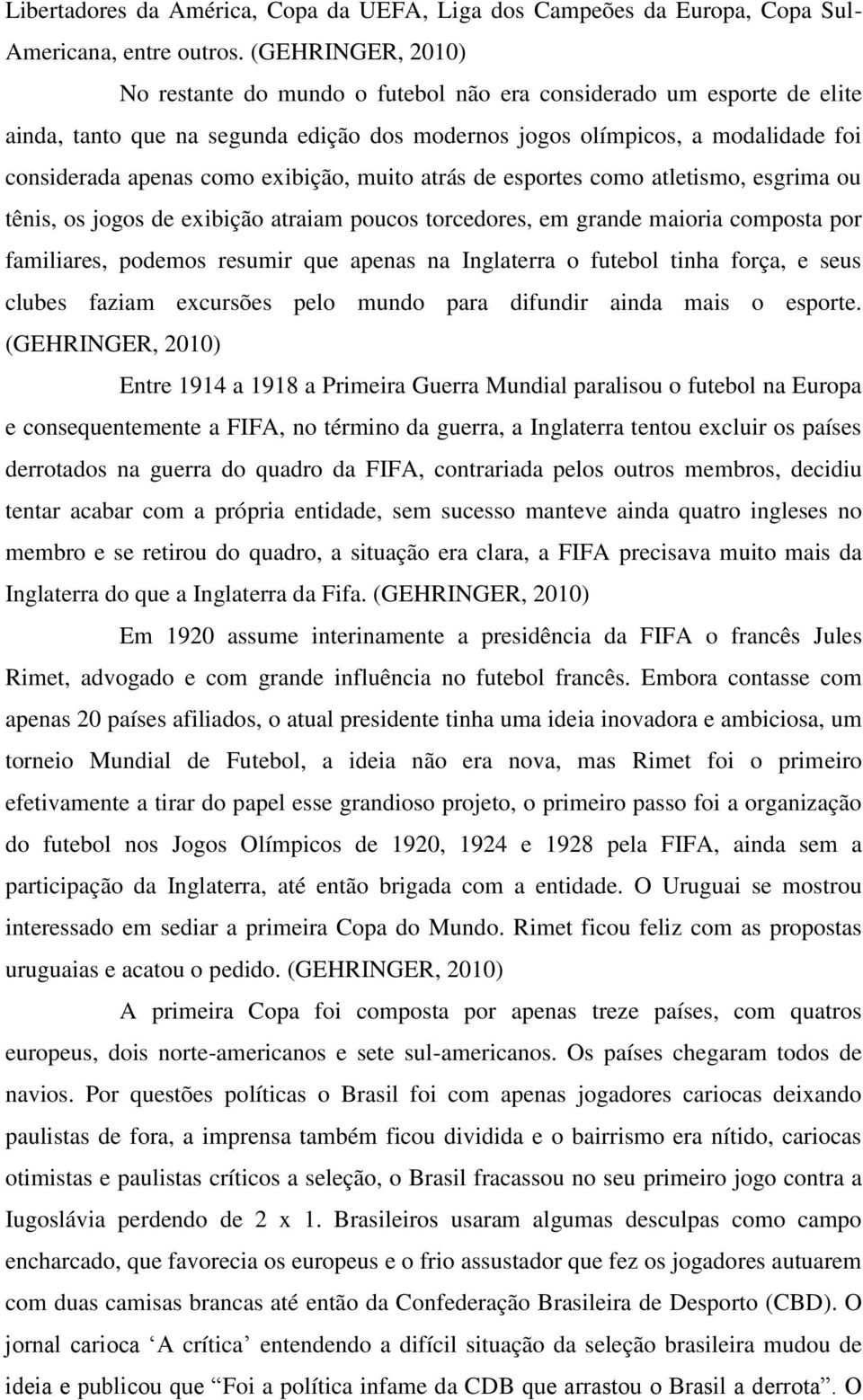 exibição, muito atrás de esportes como atletismo, esgrima ou tênis, os jogos de exibição atraiam poucos torcedores, em grande maioria composta por familiares, podemos resumir que apenas na Inglaterra