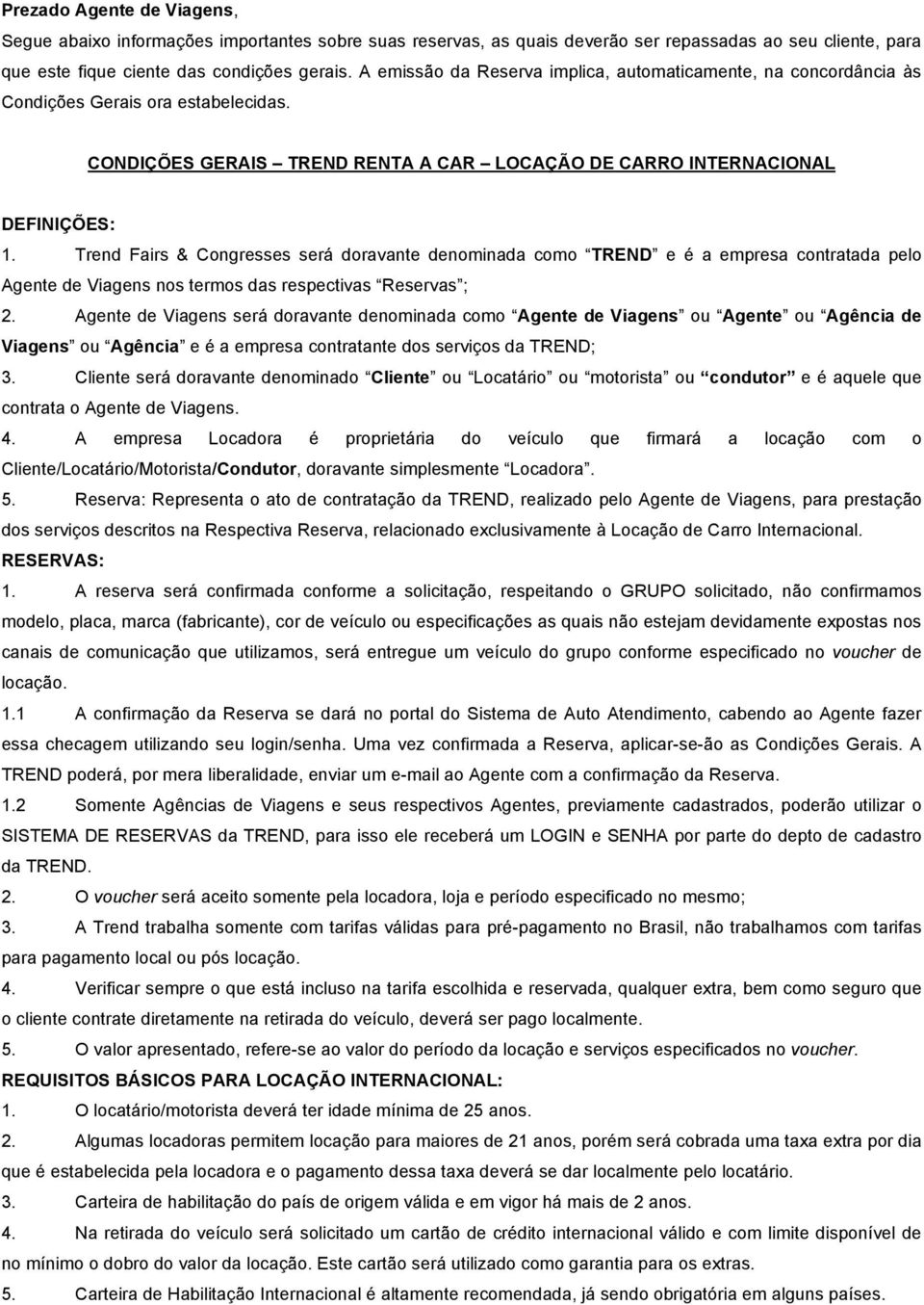 Trend Fairs & Congresses será doravante denominada como TREND e é a empresa contratada pelo Agente de Viagens nos termos das respectivas Reservas ; 2.