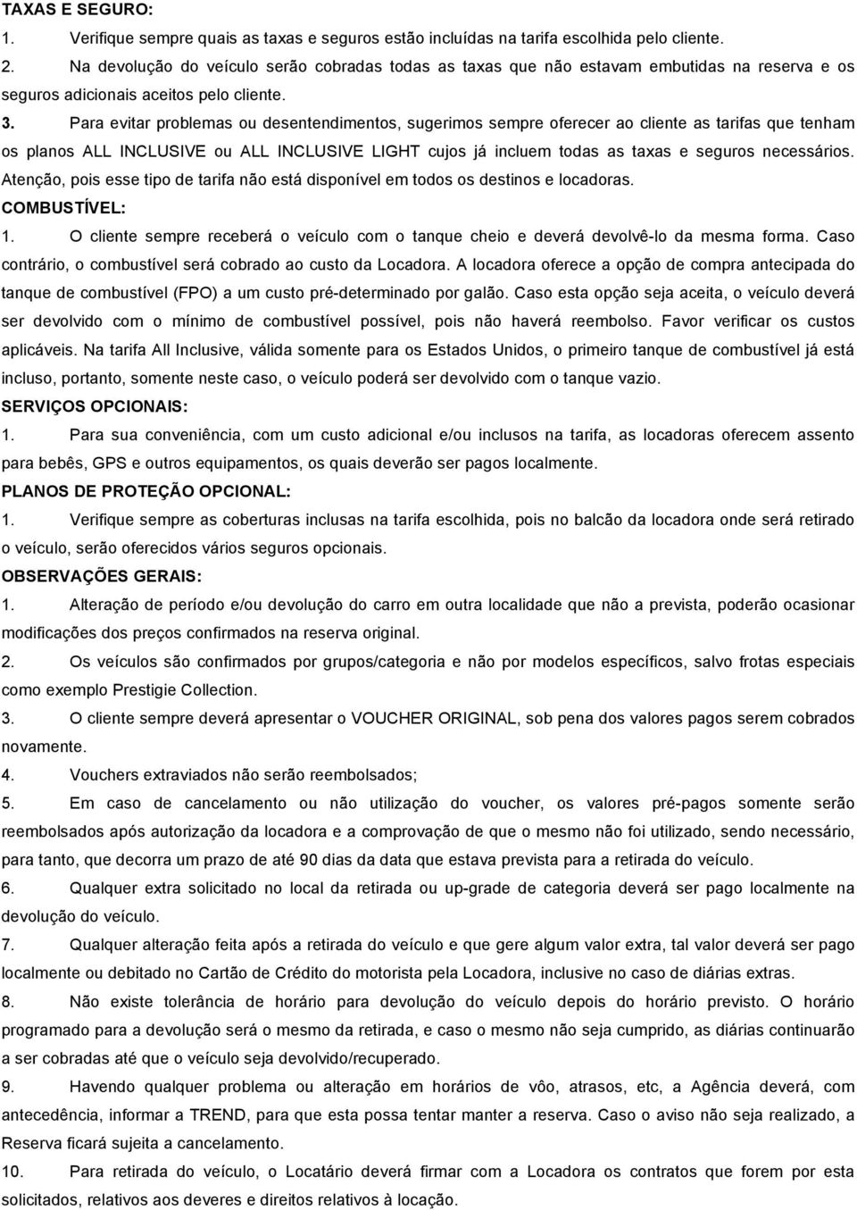 Para evitar problemas ou desentendimentos, sugerimos sempre oferecer ao cliente as tarifas que tenham os planos ALL INCLUSIVE ou ALL INCLUSIVE LIGHT cujos já incluem todas as taxas e seguros