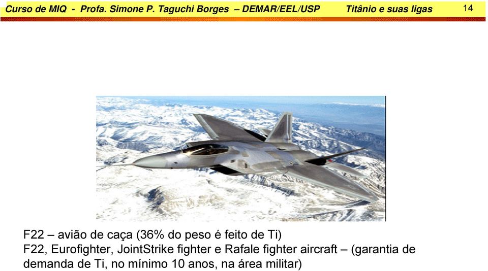de caça (36% do peso é feito de Ti) F22, Eurofighter,