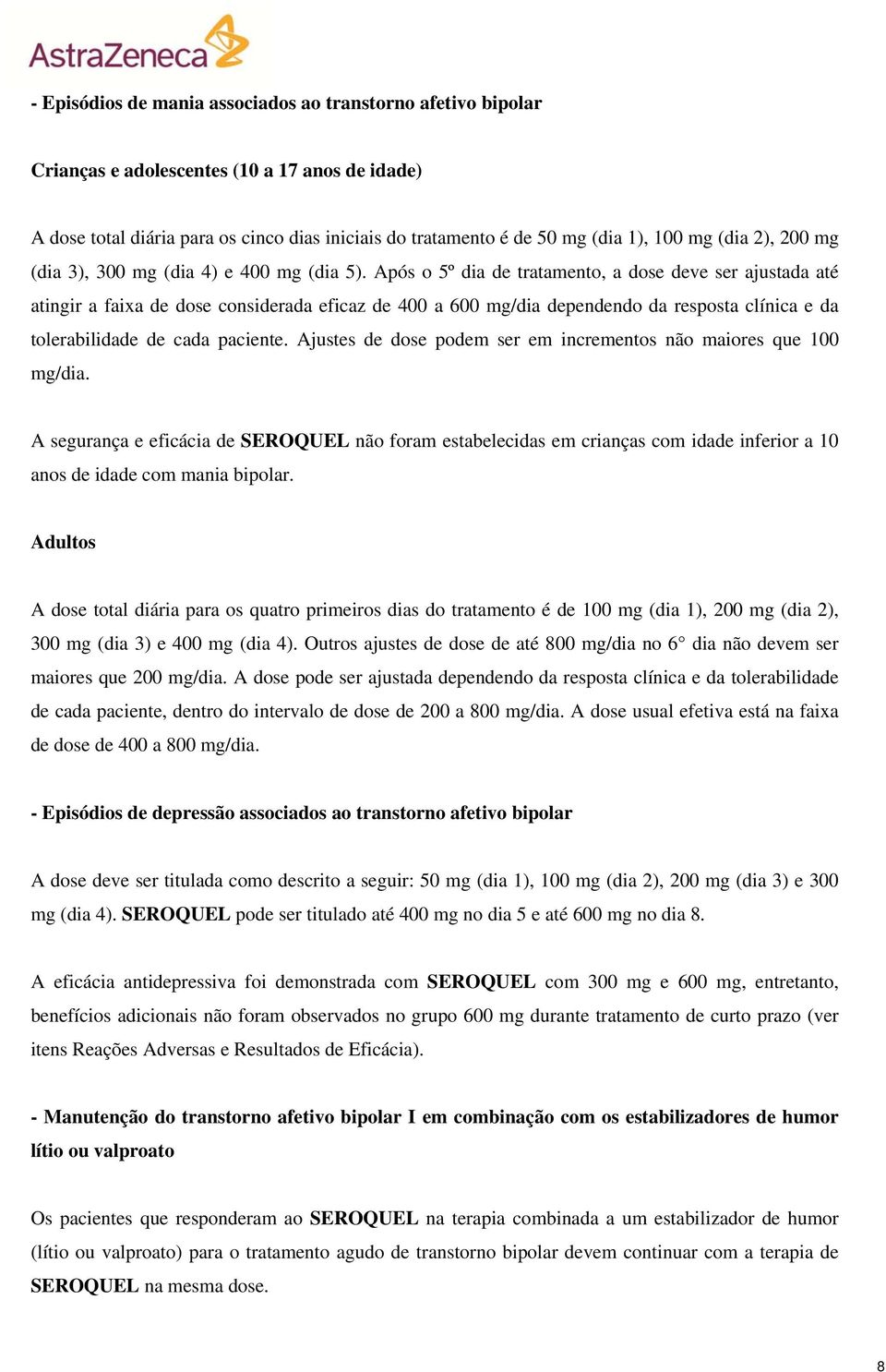 Após o 5º dia de tratamento, a dose deve ser ajustada até atingir a faixa de dose considerada eficaz de 400 a 600 mg/dia dependendo da resposta clínica e da tolerabilidade de cada paciente.