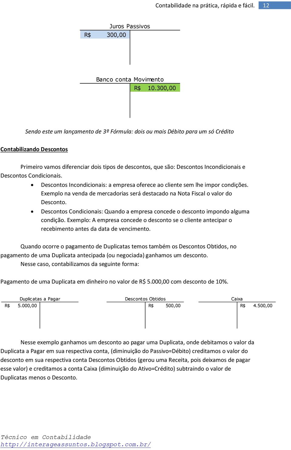 Descontos Condicionais. Descontos Incondicionais: a empresa oferece ao cliente sem lhe impor condições. Exemplo na venda de mercadorias será destacado na Nota Fiscal o valor do Desconto.