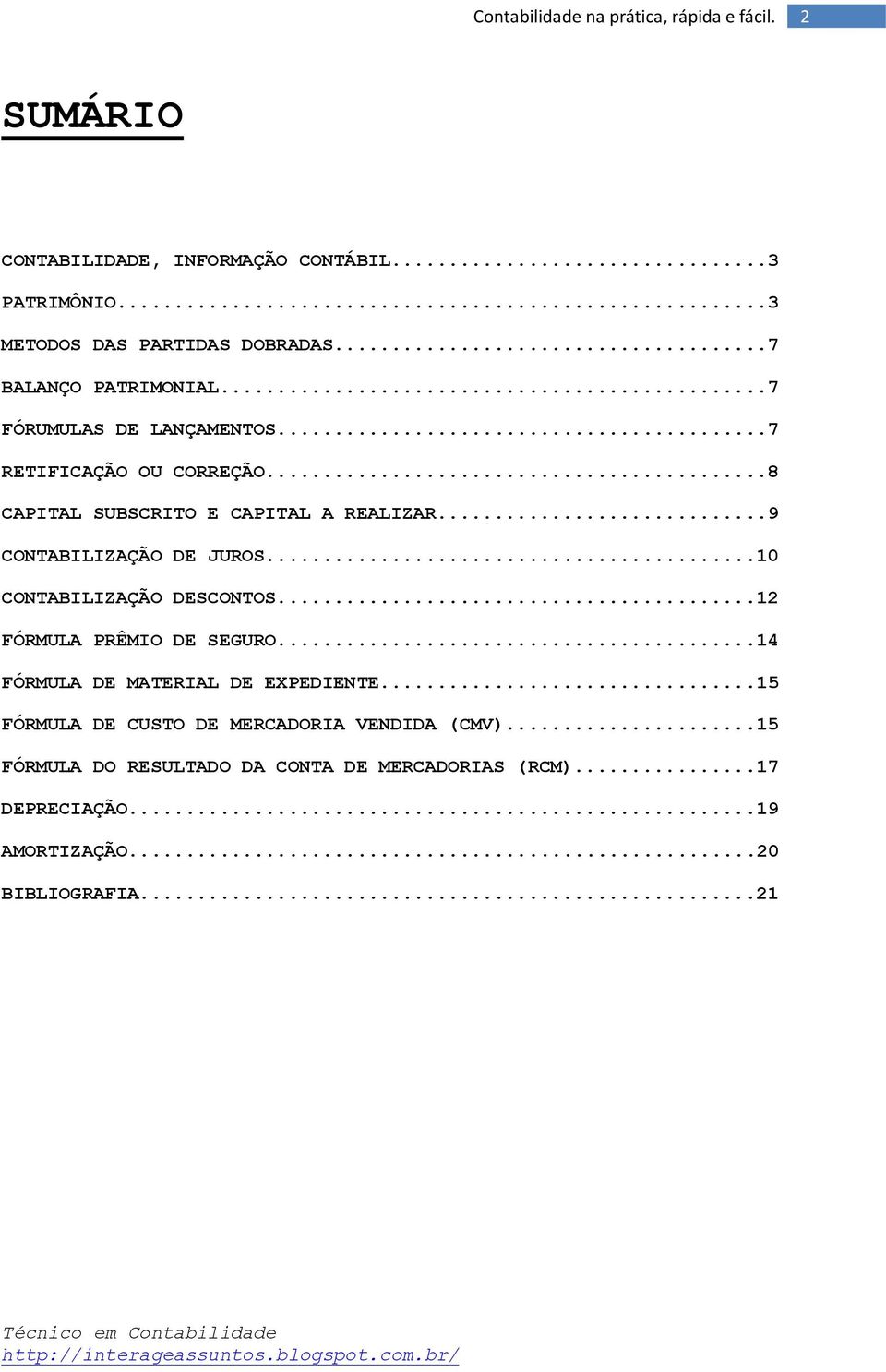 ..10 CONTABILIZAÇÃO DESCONTOS...12 FÓRMULA PRÊMIO DE SEGURO...14 FÓRMULA DE MATERIAL DE EXPEDIENTE.