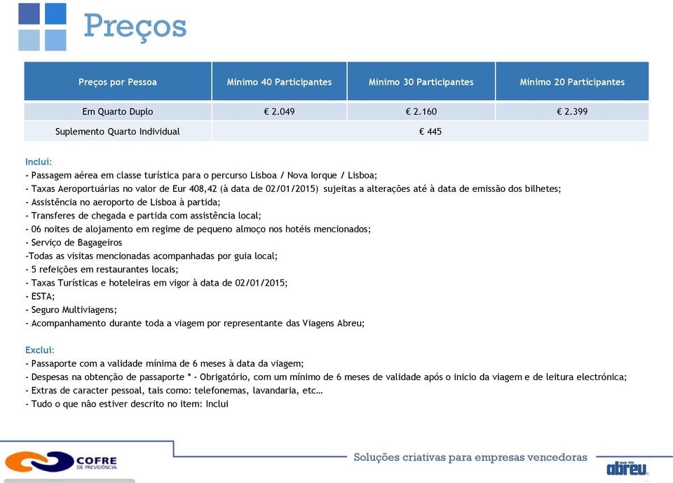 sujeitas a alterações até à data de emissão dos bilhetes; - Assistência no aeroporto de Lisboa à partida; - Transferes de chegada e partida com assistência local; - 06 noites de alojamento em regime