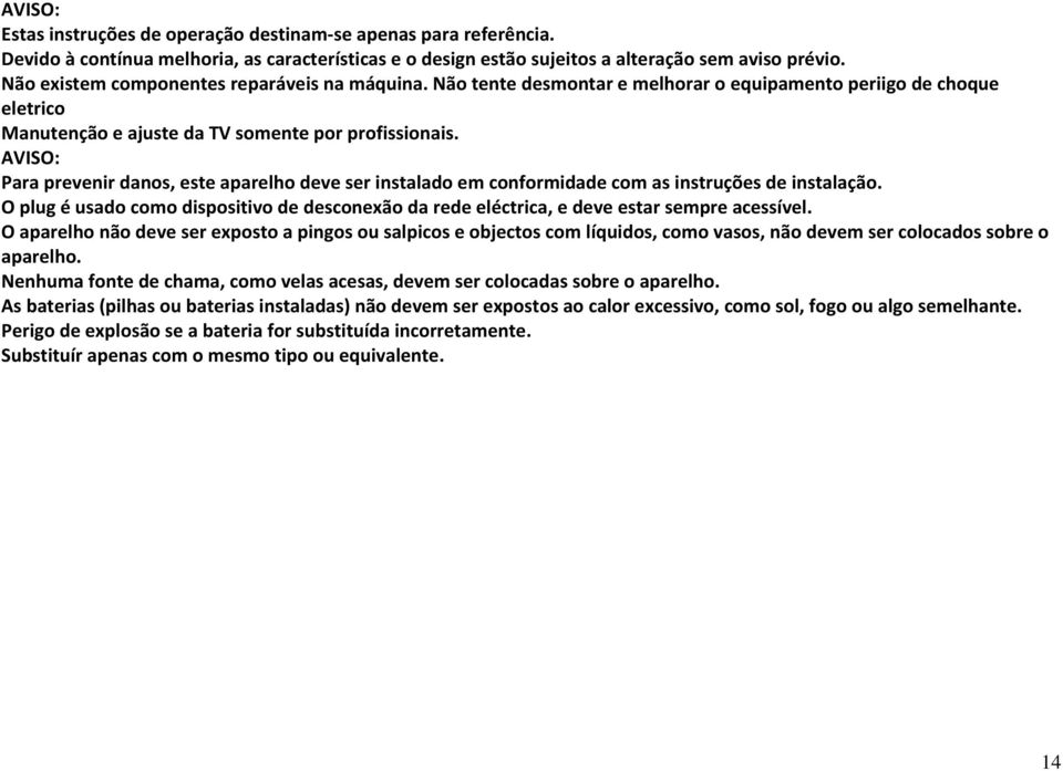 AVISO: Para prevenir danos, este aparelho deve ser instalado em conformidade com as instruções de instalação.