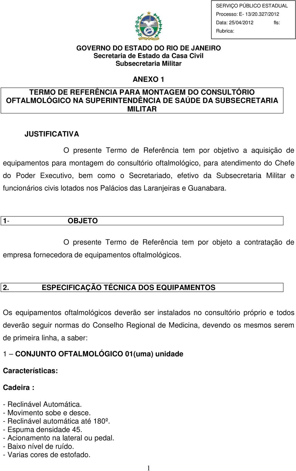 e Guanabara. 1- OBJETO O presente Termo de Referência tem por objeto a contratação de empresa fornecedora de equipamentos oftalmológicos. 2.