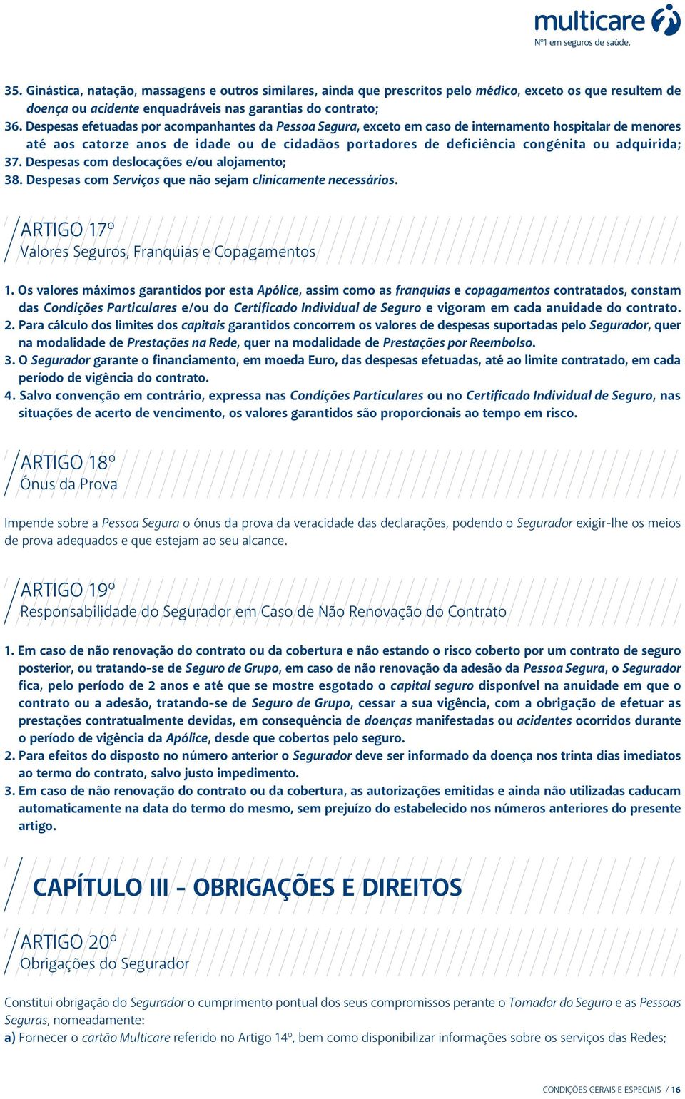 adquirida; 37. Despesas com deslocações e/ou alojamento; 38. Despesas com Serviços que não sejam clinicamente necessários. ARTIGO 17º Valores Seguros, Franquias e Copagamentos 1.