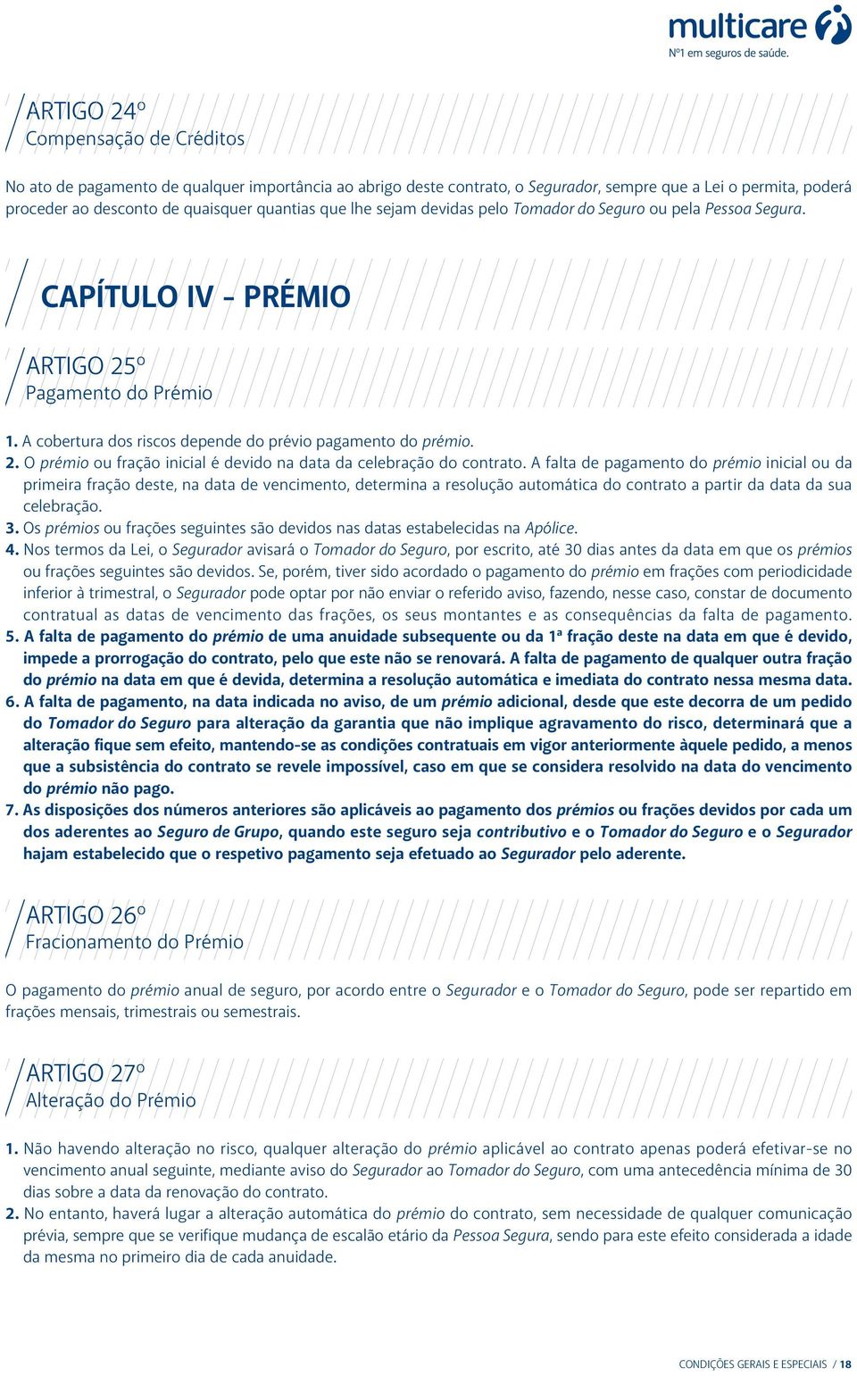 A falta de pagamento do prémio inicial ou da primeira fração deste, na data de vencimento, determina a resolução automática do contrato a partir da data da sua celebração. 3.