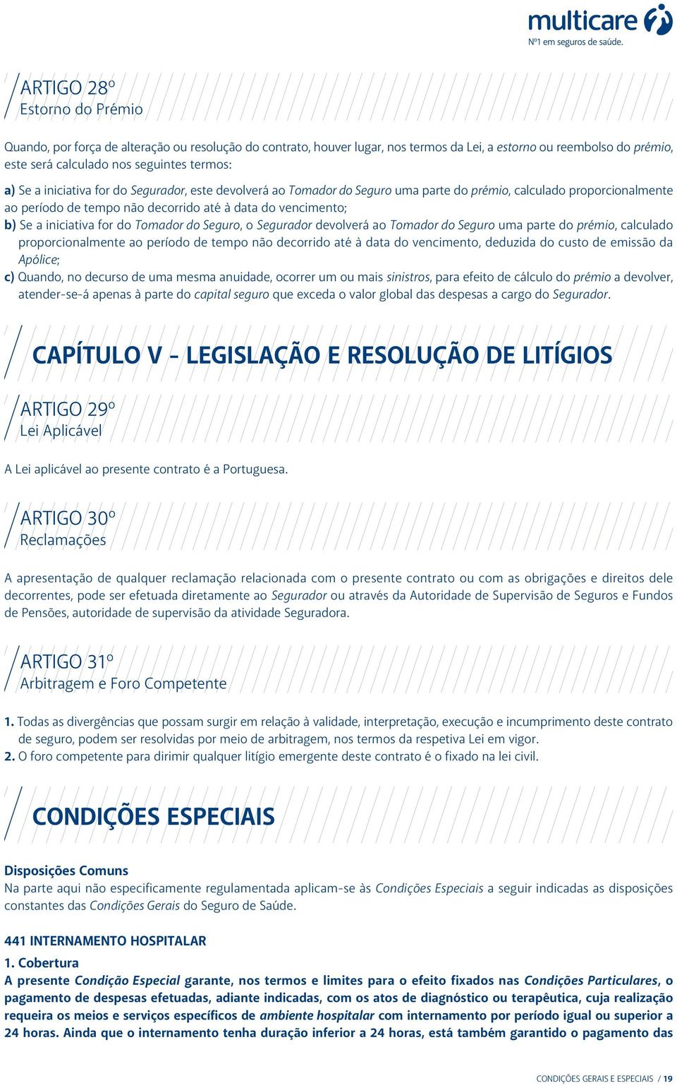 for do Tomador do Seguro, o Segurador devolverá ao Tomador do Seguro uma parte do prémio, calculado proporcionalmente ao período de tempo não decorrido até à data do vencimento, deduzida do custo de