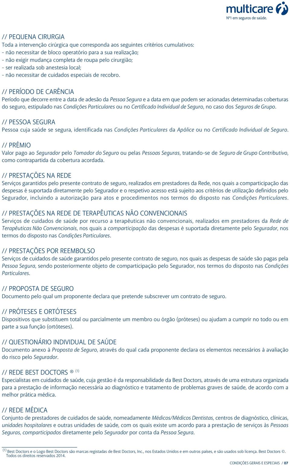 // PERÍODO DE CARÊNCIA Período que decorre entre a data de adesão da Pessoa Segura e a data em que podem ser acionadas determinadas coberturas do seguro, estipulado nas Condições Particulares ou no