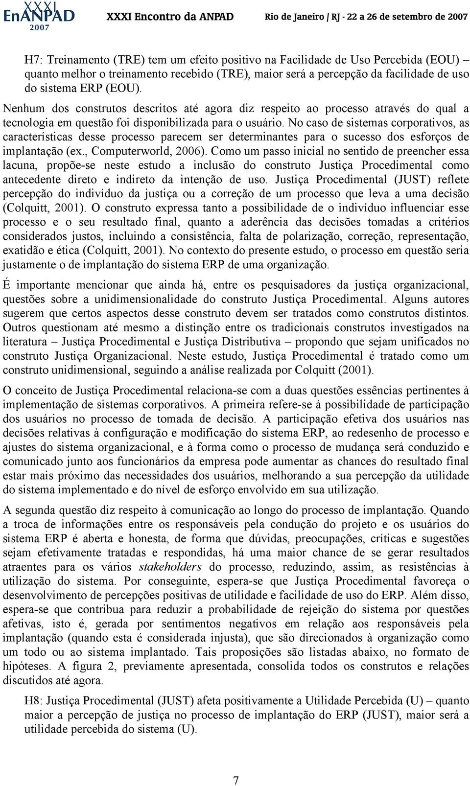 No caso de sistemas corporativos, as características desse processo parecem ser determinantes para o sucesso dos esforços de implantação (ex., Computerworld, 2006).