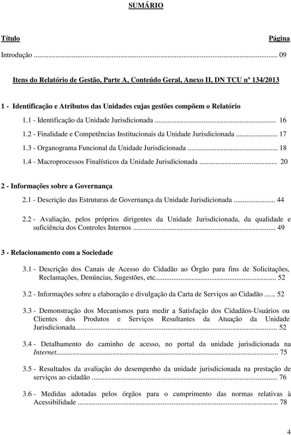 4 - Macroprocessos Finalísticos da Unidade Jurisdicionada... 20 2 - Informações sobre a Governança 2.1 - Descrição das Estruturas de Governança da Unidade Jurisdicionada... 44 2.