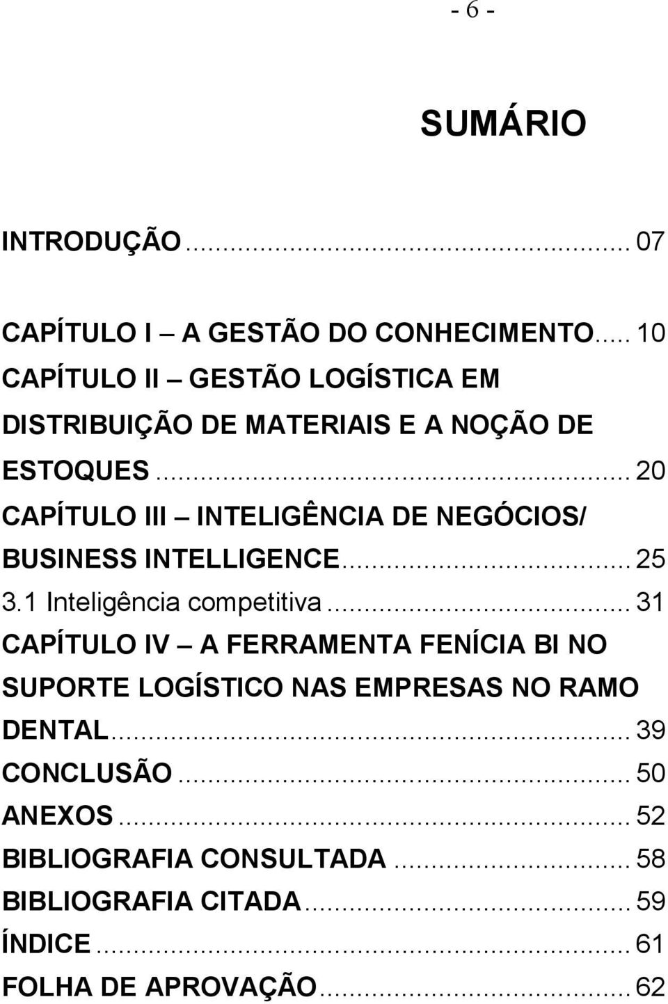 .. 20 CAPÍTULO III INTELIGÊNCIA DE NEGÓCIOS/ BUSINESS INTELLIGENCE... 25 3.1 Inteligência competitiva.