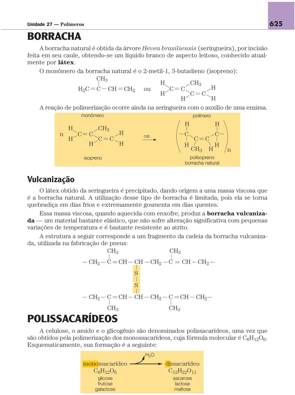 Vulcaização moômero isopreo 3 látex obtido da serigueira é precipitado, dado origem a uma massa viscosa que é a borracha atural.