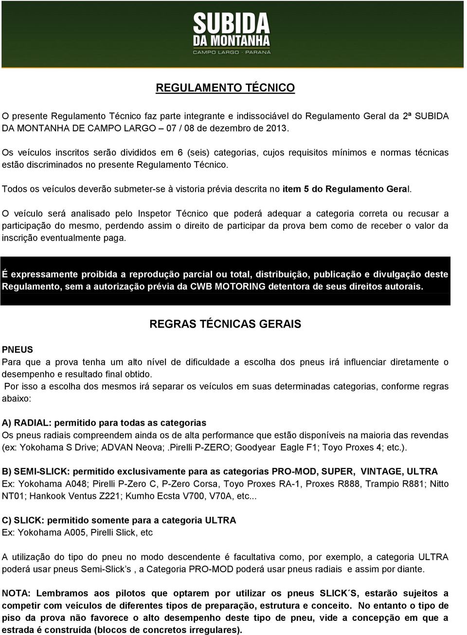 Todos os veículos deverão submeter-se à vistoria prévia descrita no item 5 do Regulamento Geral.