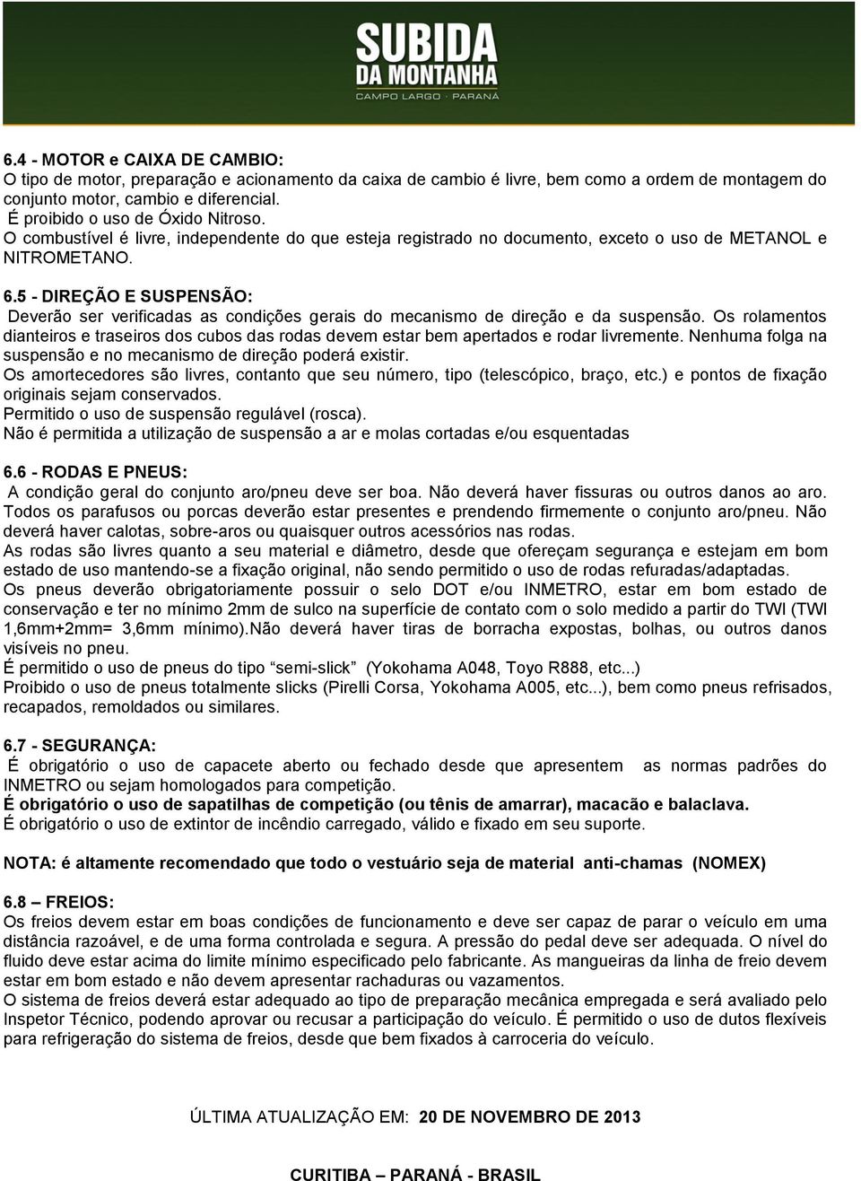 5 - DIREÇÃO E SUSPENSÃO: Deverão ser verificadas as condições gerais do mecanismo de direção e da suspensão.