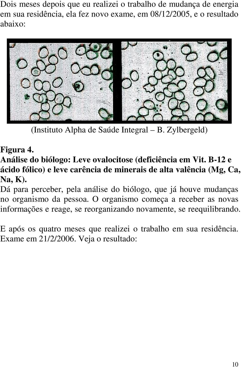 B-12 e ácido fólico) e leve carência de minerais de alta valência (Mg, Ca, Na, K).
