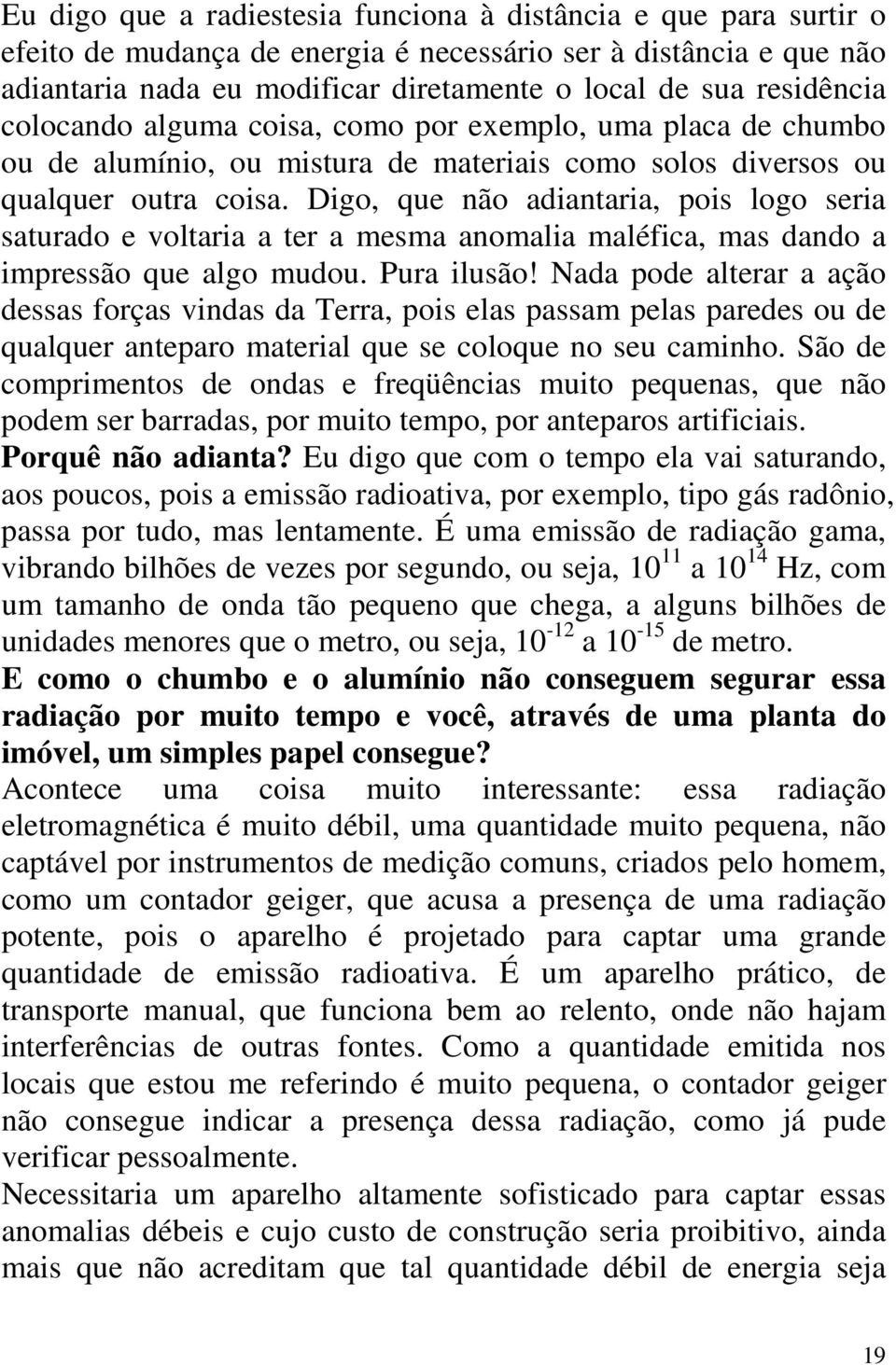 Digo, que não adiantaria, pois logo seria saturado e voltaria a ter a mesma anomalia maléfica, mas dando a impressão que algo mudou. Pura ilusão!