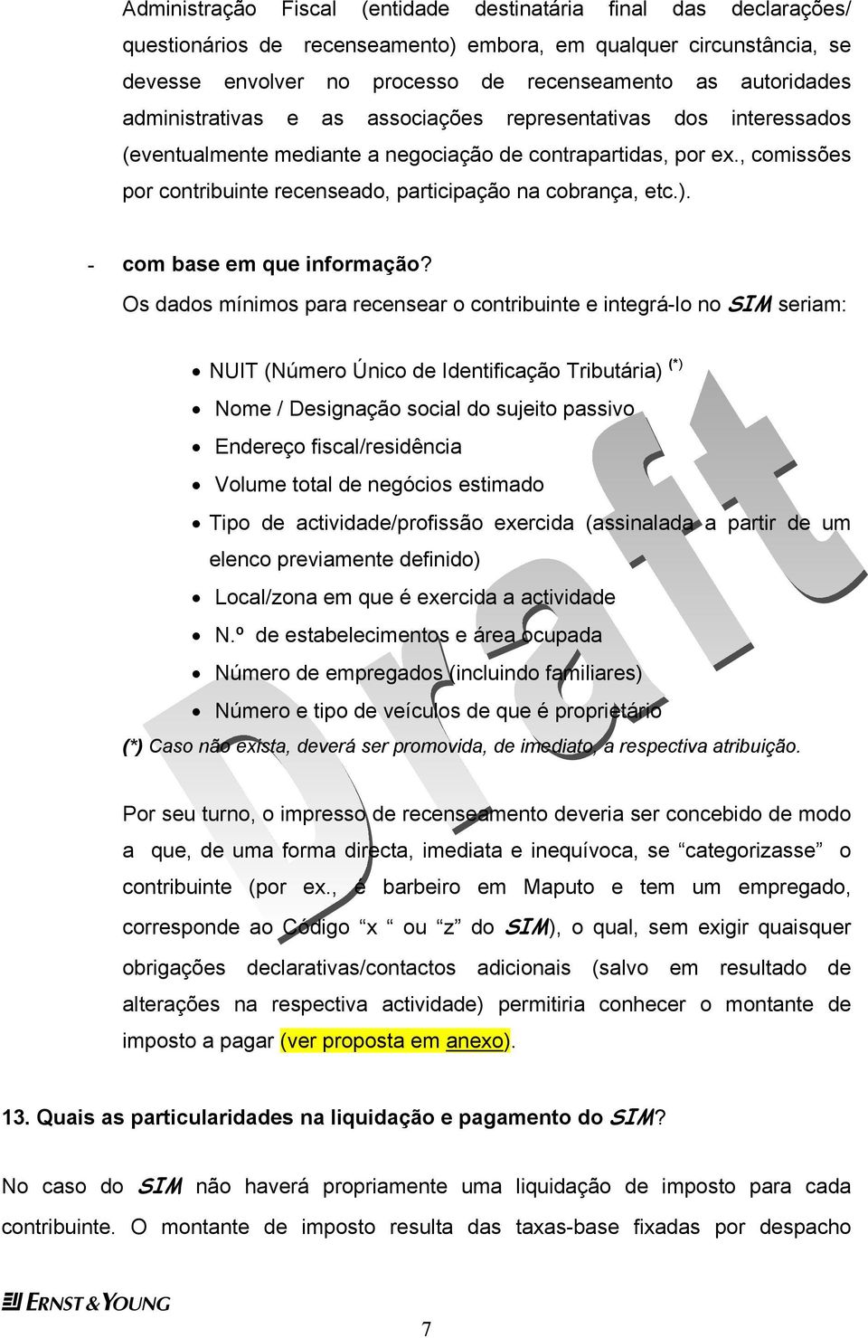 Os dados mínimos para rcnsar o contribuint intgrá-lo no SIM sriam: NUIT (Númro Único d Idntificação Tributária) (*) Nom / Dsignação social do sujito passivo Endrço fiscal/rsidência Volum total d