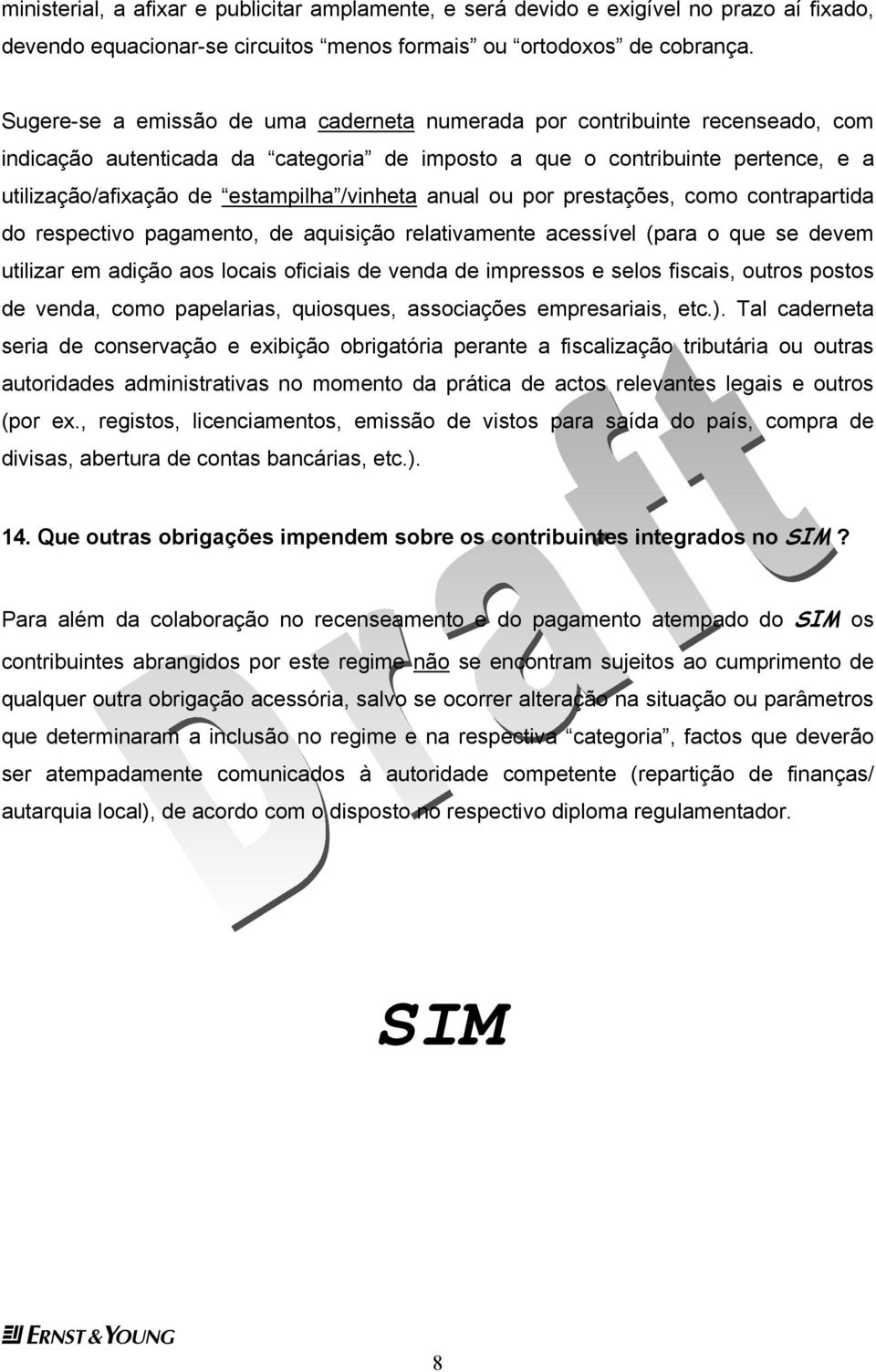 prstaçõs, como contrapartida do rspctivo pagamnto, d aquisição rlativamnt acssívl (para o qu s dvm utilizar m adição aos locais oficiais d vnda d imprssos slos fiscais, outros postos d vnda, como