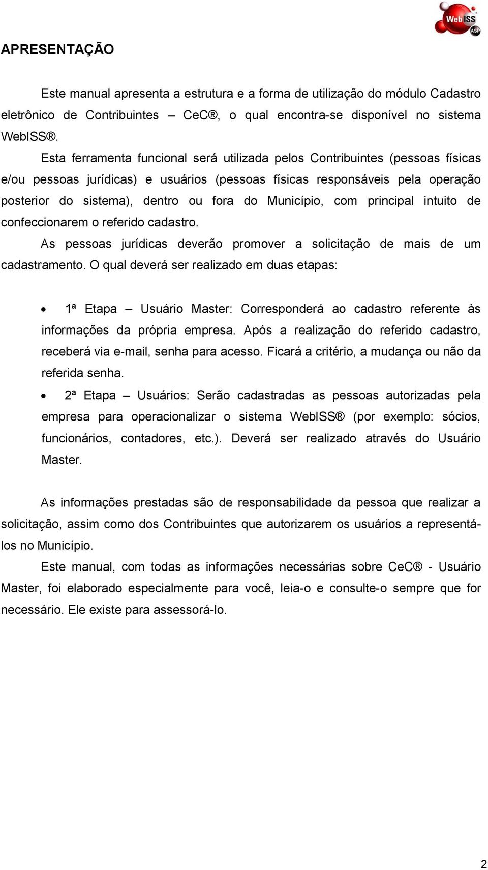 Município, com principal intuito de confeccionarem o referido cadastro. As pessoas jurídicas deverão promover a solicitação de mais de um cadastramento.