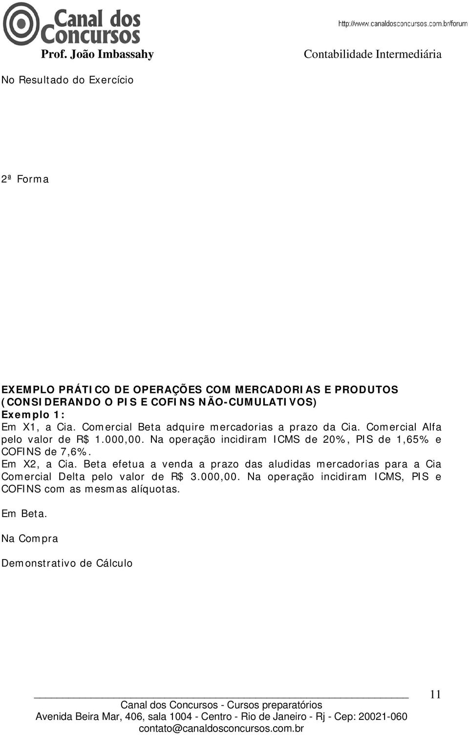 Na operação incidiram ICMS de 20%, PIS de 1,65% e COFINS de 7,6%. Em X2, a Cia.