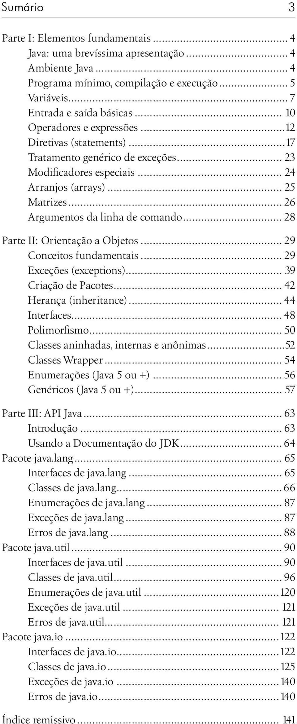 .. 28 Parte II: Orientação a Objetos... 29 Conceitos fundamentais... 29 Exceções (exceptions)... 39 Criação de Pacotes... 42 Herança (inheritance)... 44 Interfaces... 48 Polimorfismo.