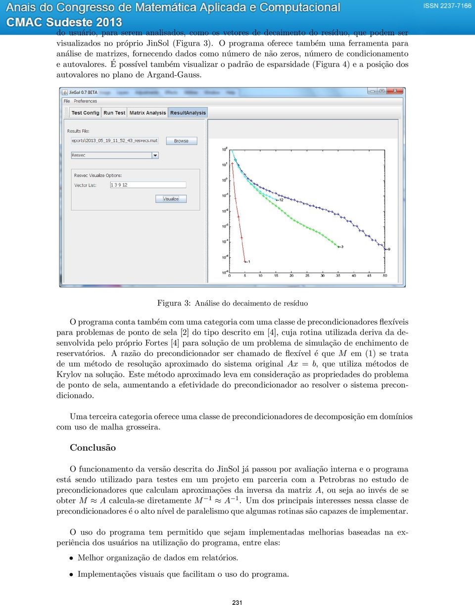 É possível também visualizar o padrão de esparsidade (Figura 4) e a posição dos autovalores no plano de Argand-Gauss.