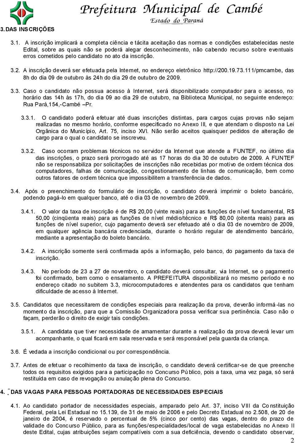 erros cometidos pelo candidato no ato da inscrição. 3.2. A inscrição deverá ser efetuada pela Internet, no endereço eletrônico http://200.19.73.